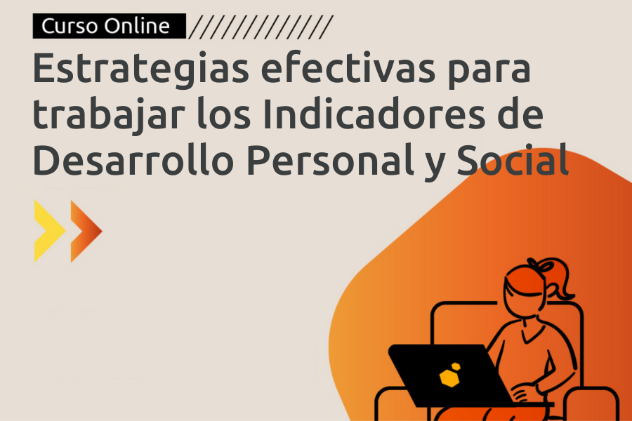 ESTRATEGIAS EFECTIVAS PARA TRABAJAR LOS INDICADORES DE DESARROLLO PERSONAL Y SOCIAL